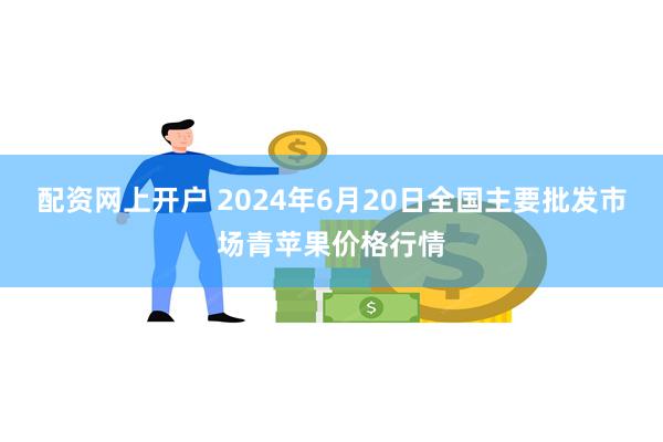 配资网上开户 2024年6月20日全国主要批发市场青苹果价格行情